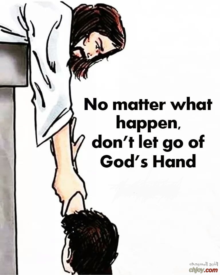 No matter what happen,dont let go of God,s Hand 