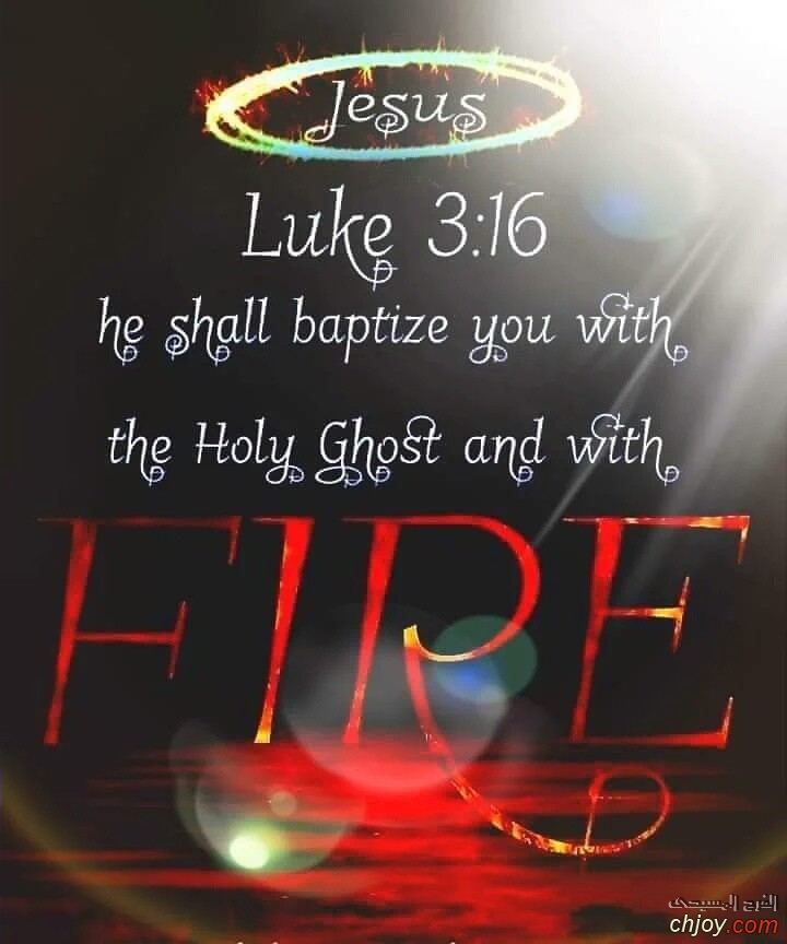 He shall baptize you with the Holy Ghost and with FIRE 