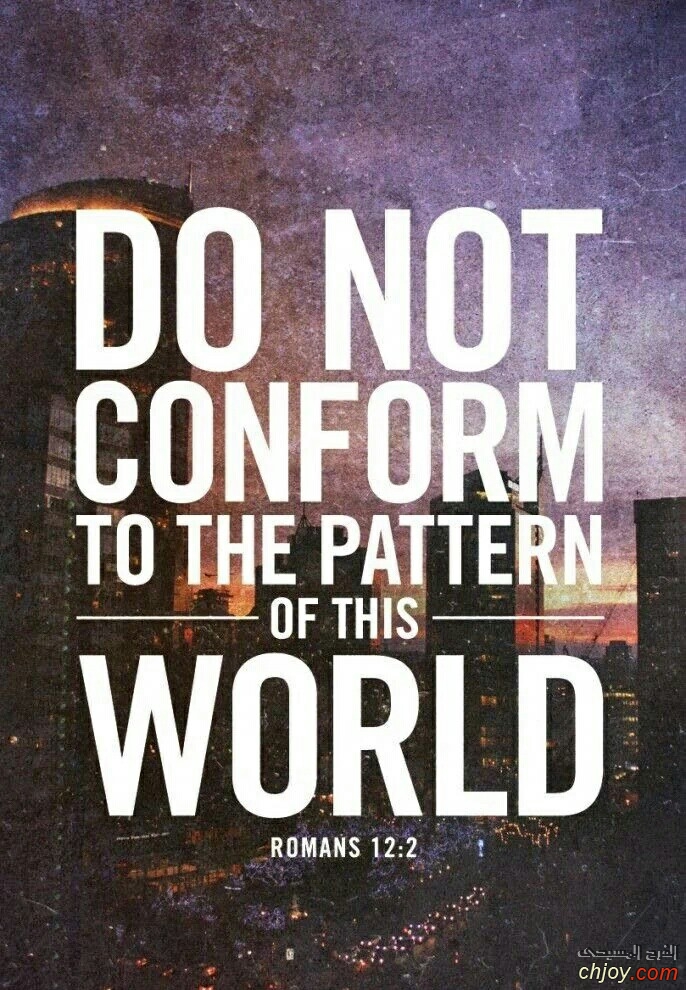 Do not conform to the pattern of this world - Romans 12:2 