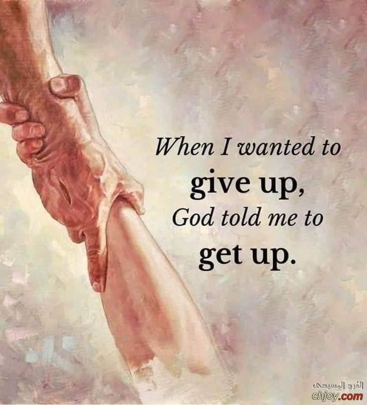 When I Wanted  to give  up God told  me to get up 