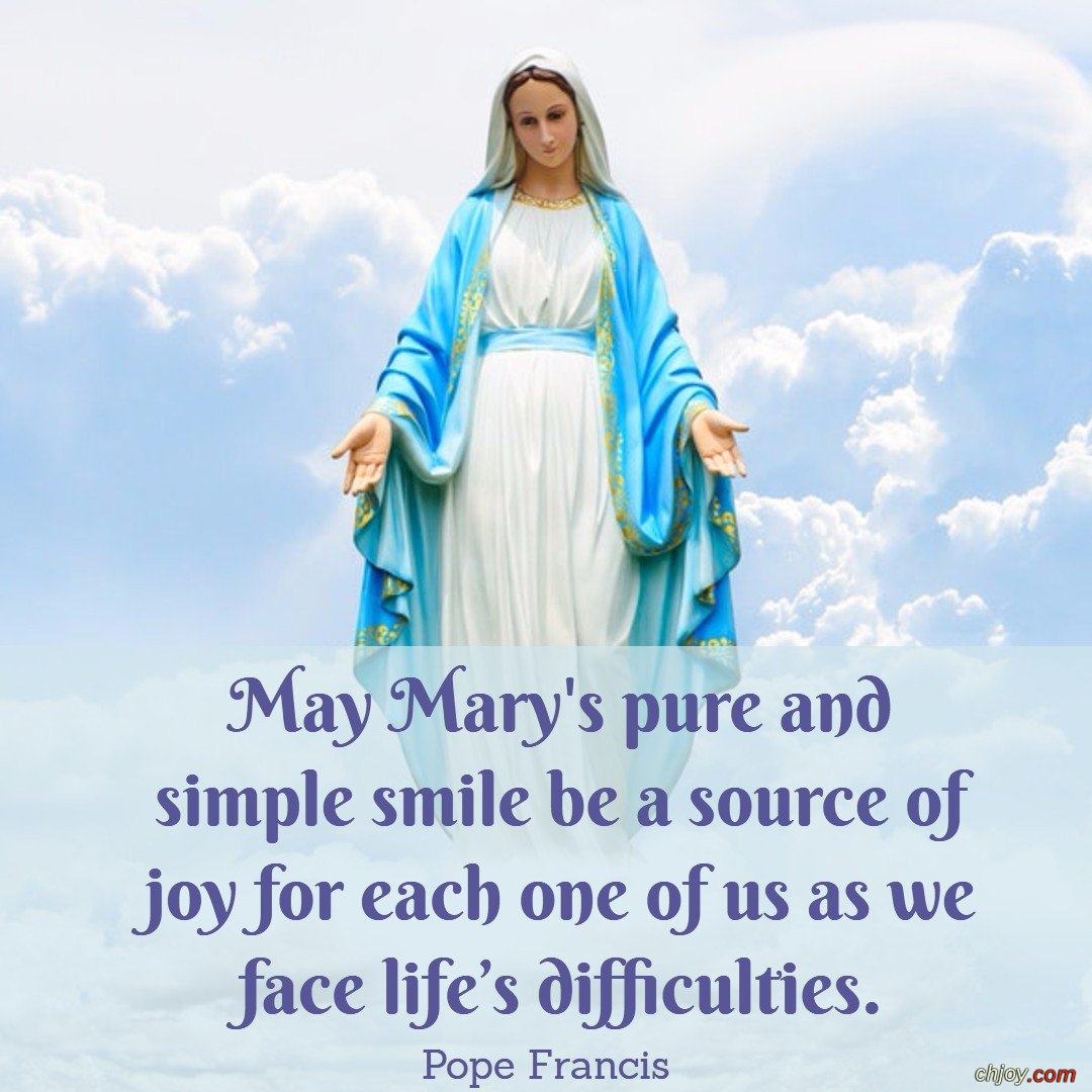 may Mary's pure and simple be a source of joy for each one of us as we face  life's  officulties 