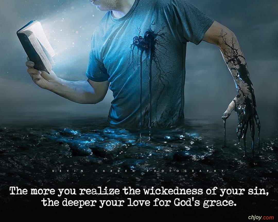 the more you realize the wickednees  of   sin the  deeper   your  for God's grace 