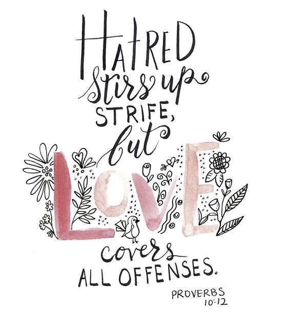 Hatred stirs up strife, but love covers all offenses 